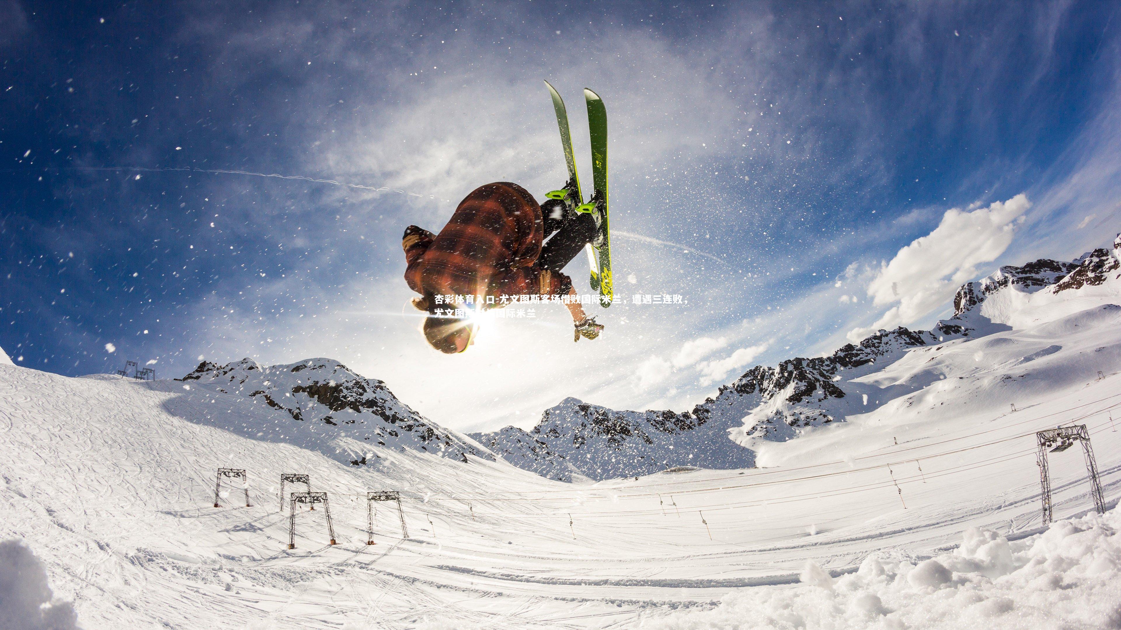 杏彩体育入口-尤文图斯客场惜败国际米兰,遭遇三连败,尤文图斯对战国际米兰