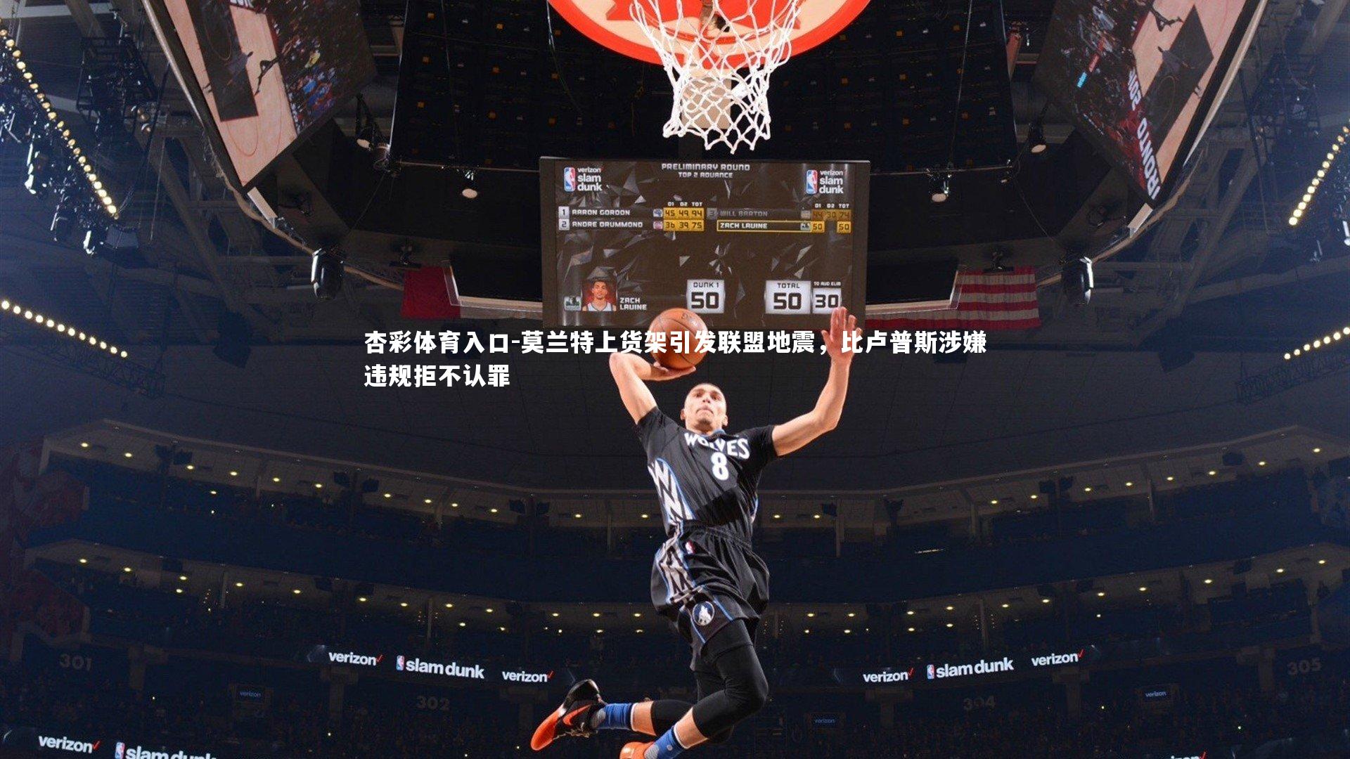 杏彩体育入口-莫兰特上货架引发联盟地震，比卢普斯涉嫌违规拒不认罪